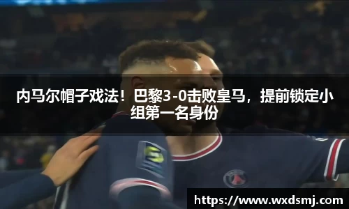 内马尔帽子戏法！巴黎3-0击败皇马，提前锁定小组第一名身份