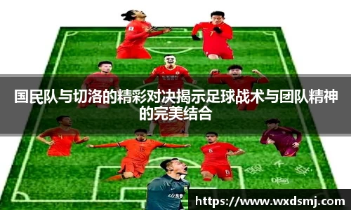 国民队与切洛的精彩对决揭示足球战术与团队精神的完美结合