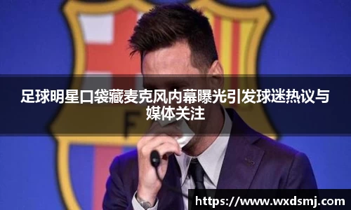 足球明星口袋藏麦克风内幕曝光引发球迷热议与媒体关注